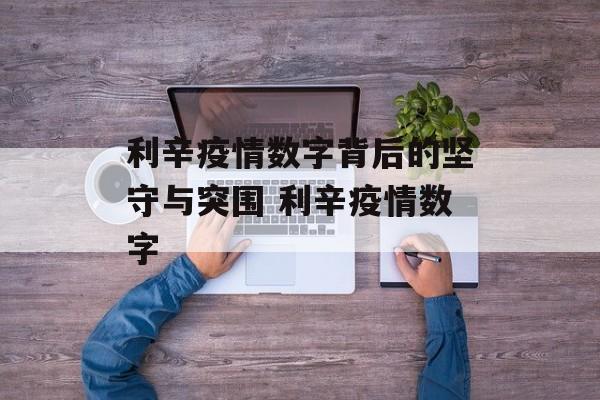 利辛疫情数字背后的坚守与突围 利辛疫情数字