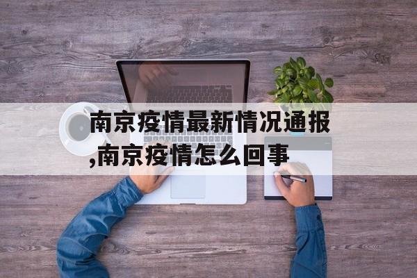 南京疫情最新情况通报,南京疫情怎么回事