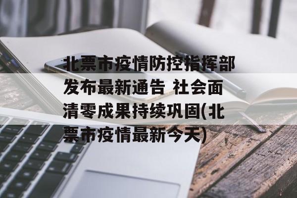北票市疫情防控指挥部发布最新通告 社会面清零成果持续巩固(北票市疫情最新今天)