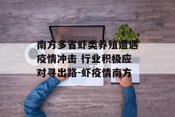 南方多省虾类养殖遭遇疫情冲击 行业积极应对寻出路-虾疫情南方