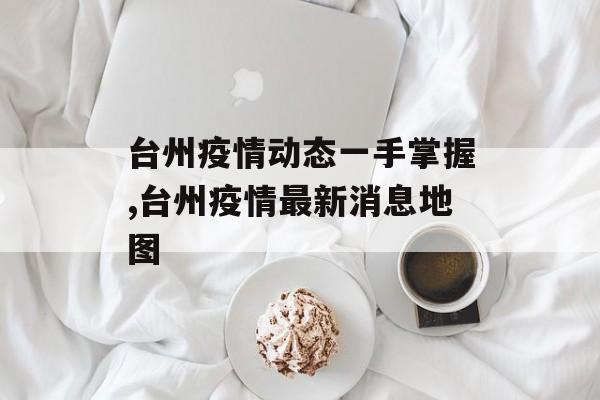 台州疫情动态一手掌握,台州疫情最新消息地图