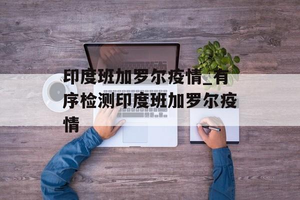 印度班加罗尔疫情_有序检测印度班加罗尔疫情
