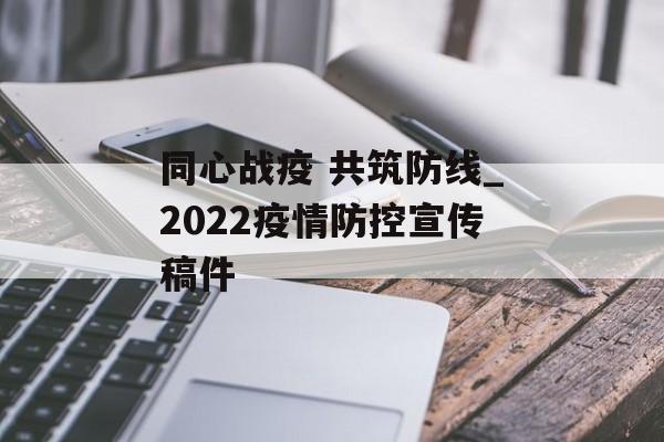 同心战疫 共筑防线_2022疫情防控宣传稿件