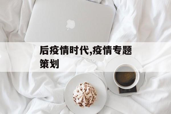 后疫情时代,疫情专题策划