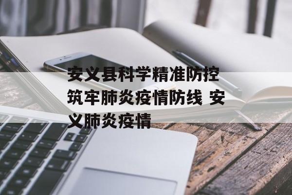 安义县科学精准防控 筑牢肺炎疫情防线 安义肺炎疫情