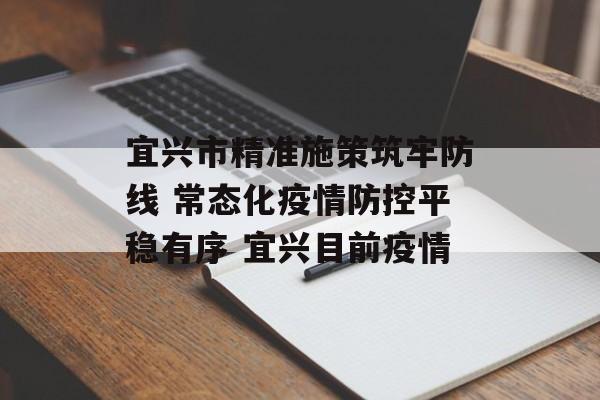 宜兴市精准施策筑牢防线 常态化疫情防控平稳有序 宜兴目前疫情