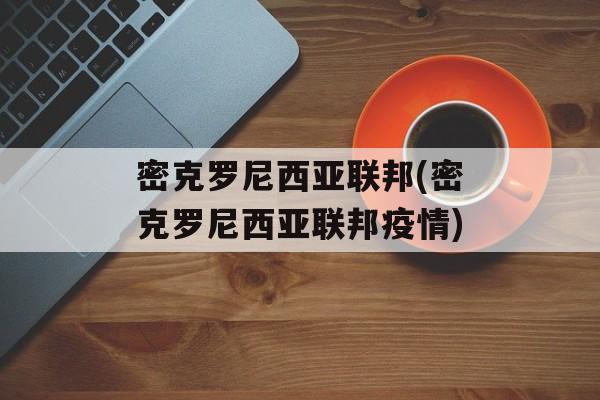 密克罗尼西亚联邦(密克罗尼西亚联邦疫情)
