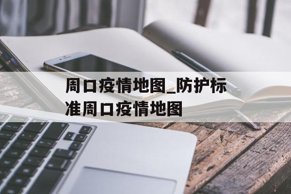 周口疫情地图_防护标准周口疫情地图