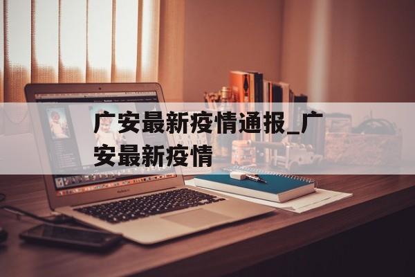 广安最新疫情通报_广安最新疫情