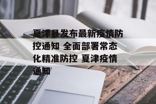 夏津县发布最新疫情防控通知 全面部署常态化精准防控 夏津疫情通知