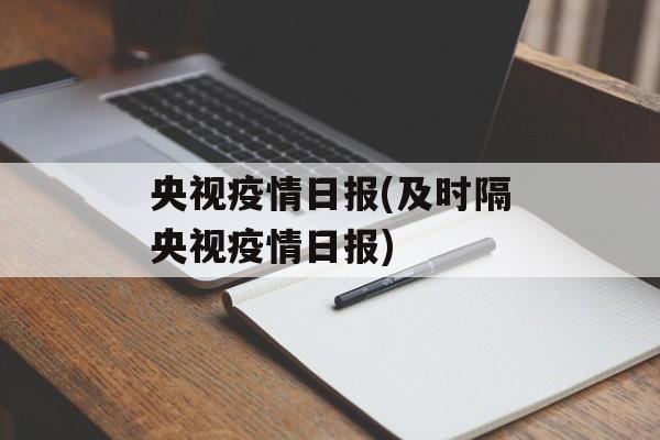 央视疫情日报(及时隔央视疫情日报)