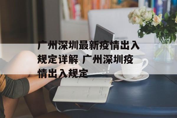 广州深圳最新疫情出入规定详解 广州深圳疫情出入规定