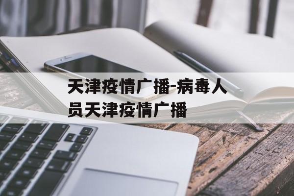 天津疫情广播-病毒人员天津疫情广播