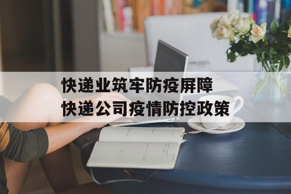 快递业筑牢防疫屏障 快递公司疫情防控政策