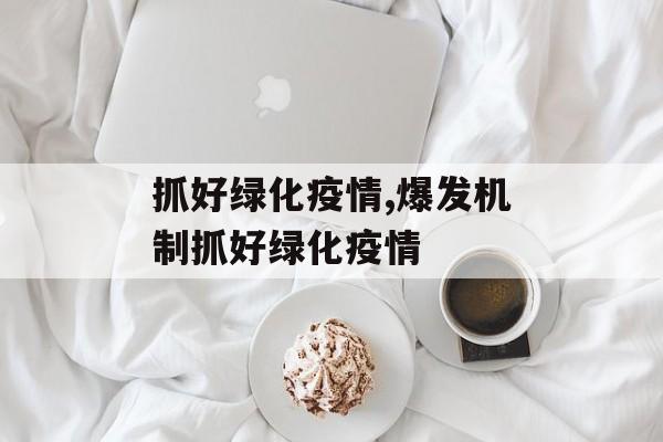 抓好绿化疫情,爆发机制抓好绿化疫情