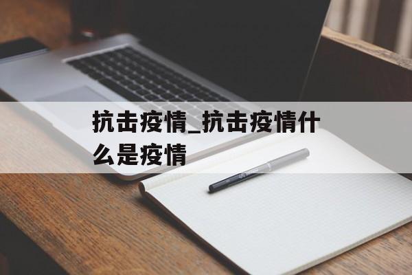 抗击疫情_抗击疫情什么是疫情