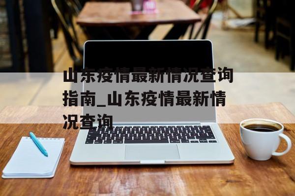 山东疫情最新情况查询指南_山东疫情最新情况查询