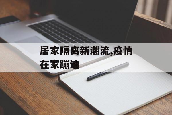 居家隔离新潮流,疫情在家蹦迪