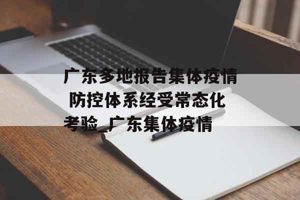 广东多地报告集体疫情 防控体系经受常态化考验_广东集体疫情