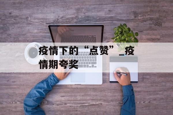 疫情下的“点赞”_疫情期夸奖