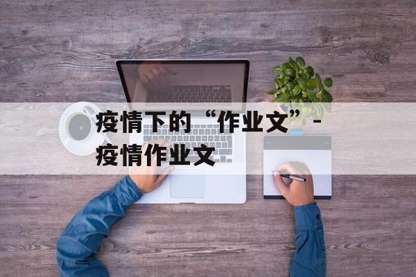 疫情下的“作业文”-疫情作业文