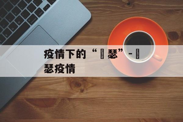 疫情下的“嘚瑟”-嘚瑟疫情