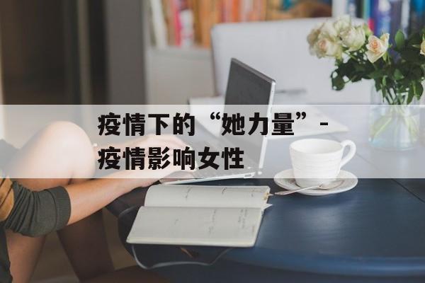 疫情下的“她力量”-疫情影响女性