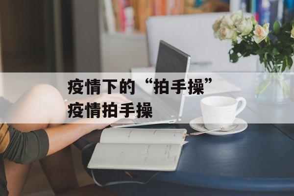 疫情下的“拍手操” 疫情拍手操