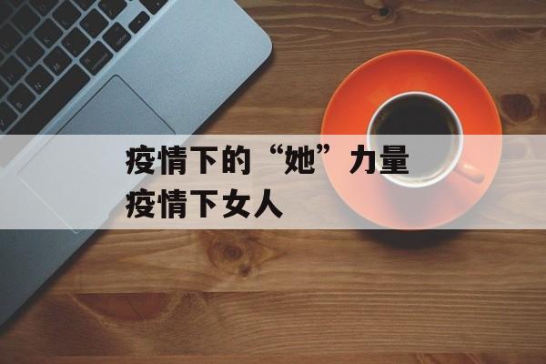 疫情下的“她”力量 疫情下女人