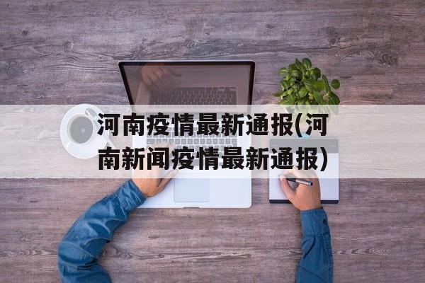 河南疫情最新通报(河南新闻疫情最新通报)
