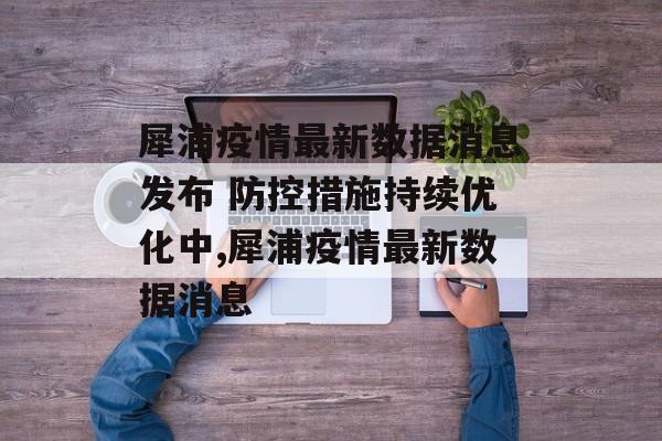 犀浦疫情最新数据消息发布 防控措施持续优化中,犀浦疫情最新数据消息
