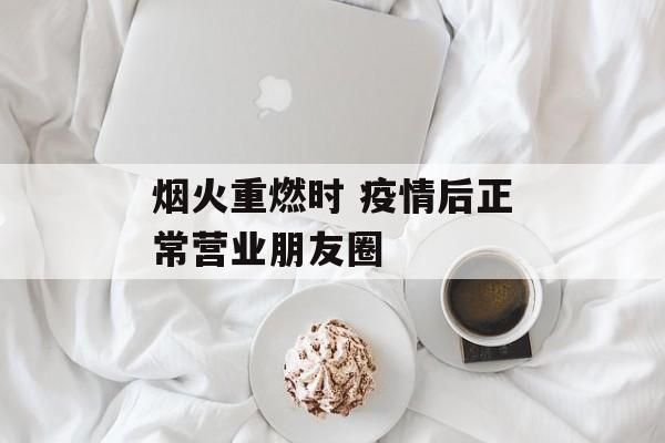 烟火重燃时 疫情后正常营业朋友圈