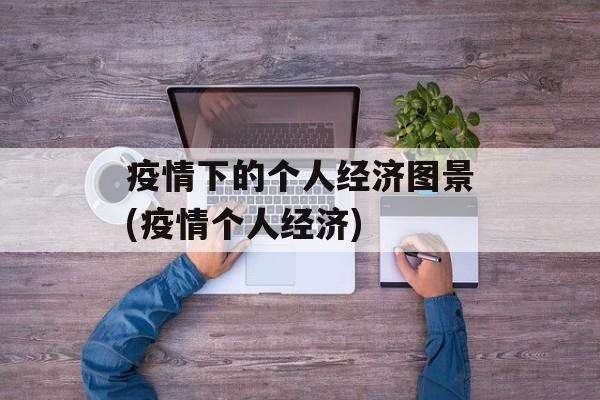 疫情下的个人经济图景(疫情个人经济)