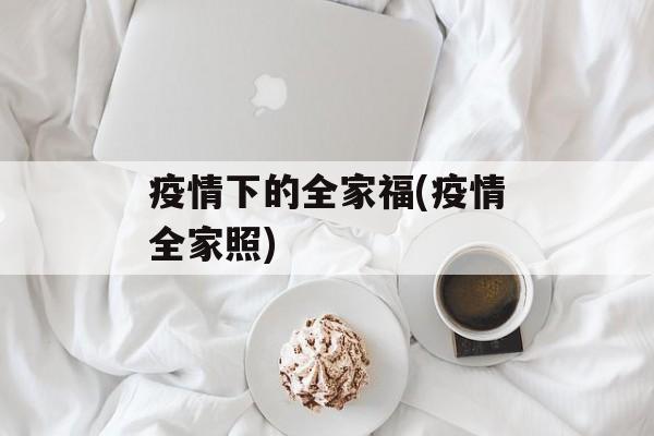 疫情下的全家福(疫情全家照)