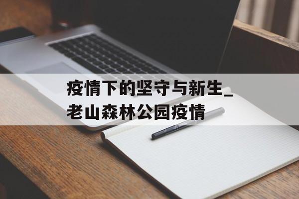 疫情下的坚守与新生_老山森林公园疫情