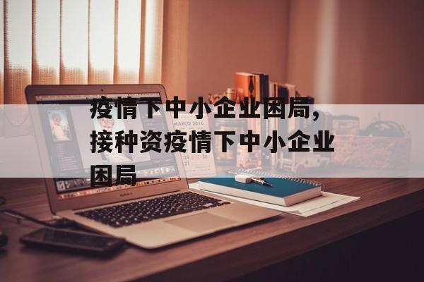 疫情下中小企业困局,接种资疫情下中小企业困局