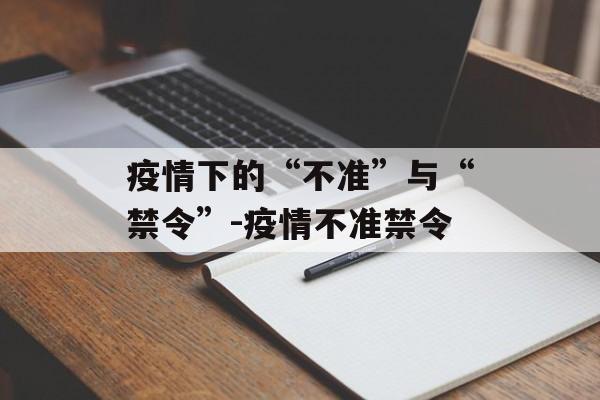 疫情下的“不准”与“禁令”-疫情不准禁令