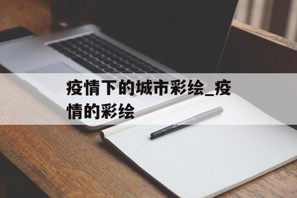 疫情下的城市彩绘_疫情的彩绘