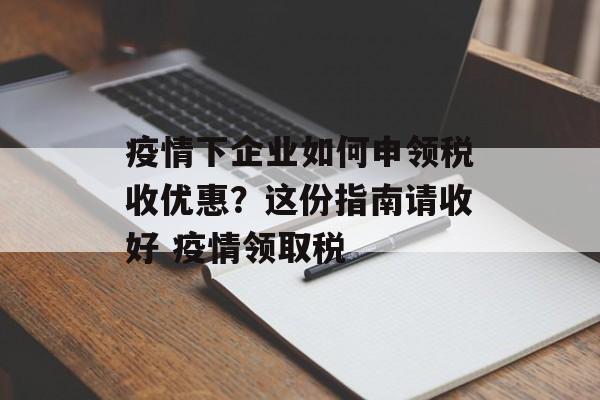 疫情下企业如何申领税收优惠？这份指南请收好 疫情领取税