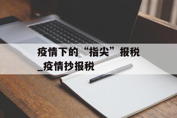 疫情下的“指尖”报税_疫情抄报税