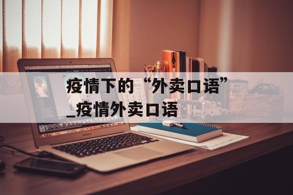疫情下的“外卖口语”_疫情外卖口语
